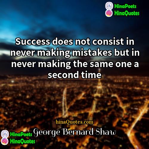 George Bernard Shaw Quotes | Success does not consist in never making